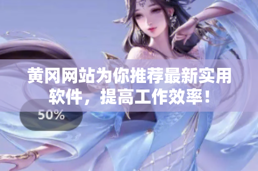 黄冈网站为你推荐最新实用软件，提高工作效率！