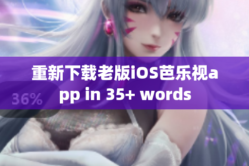 重新下载老版iOS芭乐视app in 35+ words