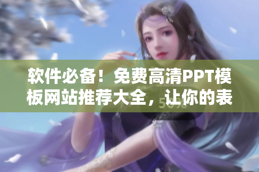 软件必备！免费高清PPT模板网站推荐大全，让你的表现更出色！