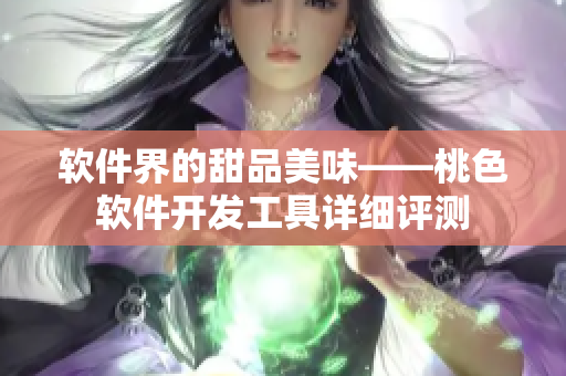 软件界的甜品美味——桃色软件开发工具详细评测