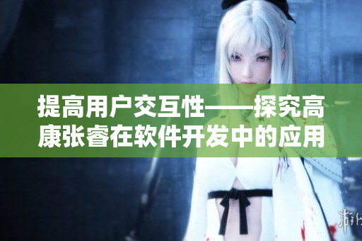 提高用户交互性——探究高康张睿在软件开发中的应用