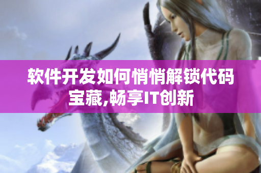 软件开发如何悄悄解锁代码宝藏,畅享IT创新