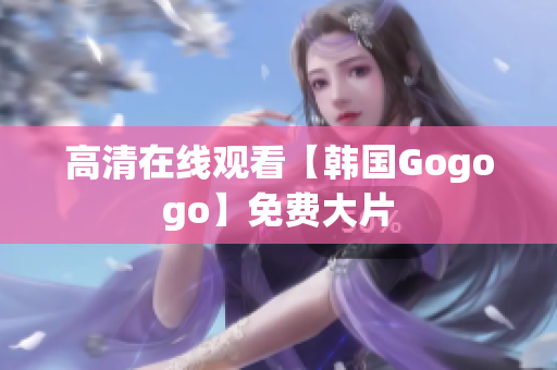 高清在线观看【韩国Gogogo】免费大片
