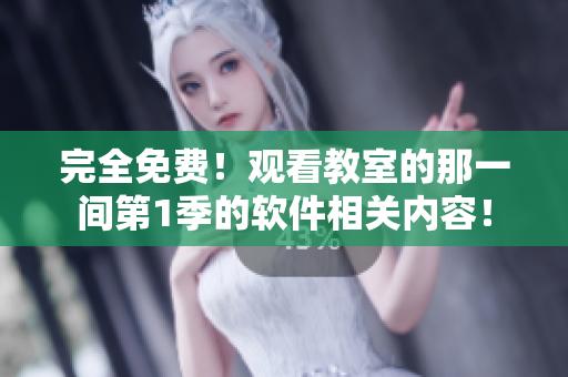 完全免费！观看教室的那一间第1季的软件相关内容！
