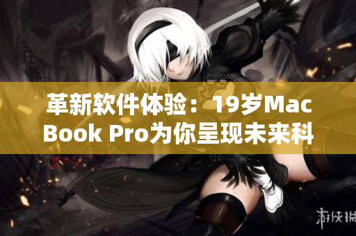 革新软件体验：19岁MacBook Pro为你呈现未来科技