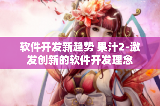 软件开发新趋势 果汁2-激发创新的软件开发理念