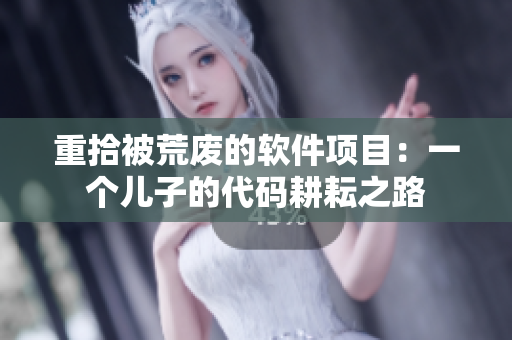 重拾被荒废的软件项目：一个儿子的代码耕耘之路