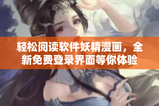 轻松阅读软件妖精漫画，全新免费登录界面等你体验