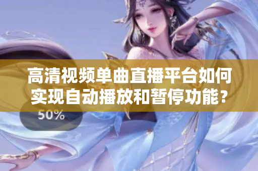 高清视频单曲直播平台如何实现自动播放和暂停功能？