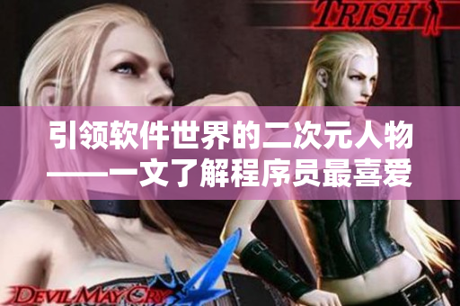 引领软件世界的二次元人物——一文了解程序员最喜爱的二次元人设