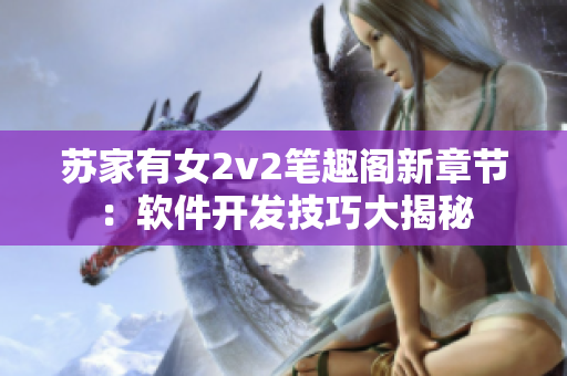 苏家有女2v2笔趣阁新章节：软件开发技巧大揭秘