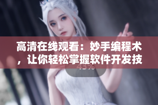 高清在线观看：妙手编程术，让你轻松掌握软件开发技能！