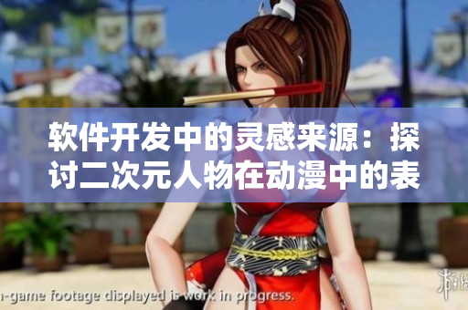 软件开发中的灵感来源：探讨二次元人物在动漫中的表现