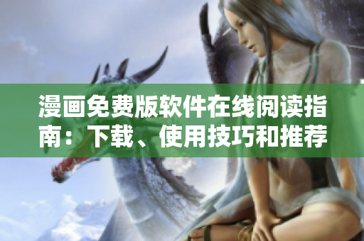 漫画免费版软件在线阅读指南：下载、使用技巧和推荐阅读平台