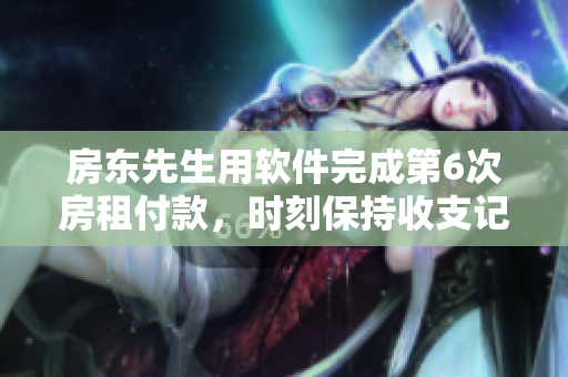 房东先生用软件完成第6次房租付款，时刻保持收支记录！