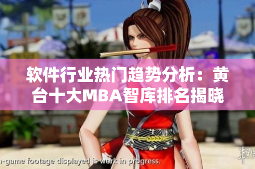 软件行业热门趋势分析：黄台十大MBA智库排名揭晓