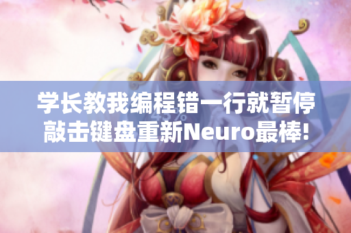 学长教我编程错一行就暂停敲击键盘重新Neuro最棒!