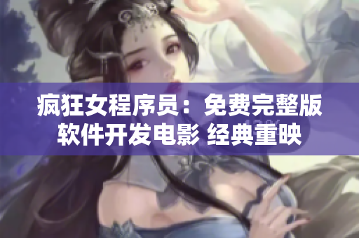疯狂女程序员：免费完整版软件开发电影 经典重映