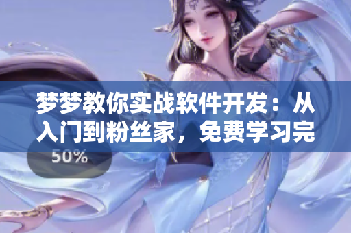 梦梦教你实战软件开发：从入门到粉丝家，免费学习完整流程!