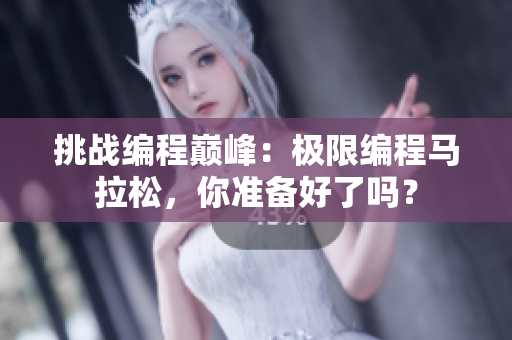 挑战编程巅峰：极限编程马拉松，你准备好了吗？