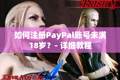 如何注册PayPal账号未满18岁？- 详细教程