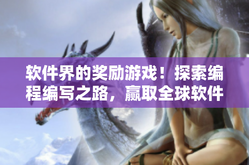 软件界的奖励游戏！探索编程编写之路，赢取全球软件大奖！