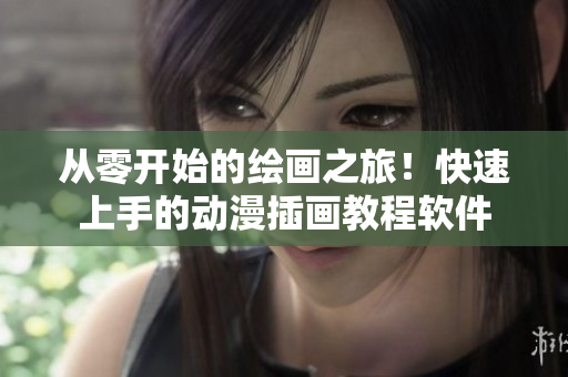 从零开始的绘画之旅！快速上手的动漫插画教程软件