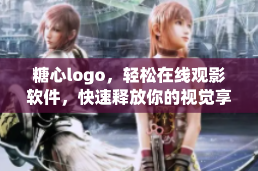 糖心logo，轻松在线观影软件，快速释放你的视觉享受。