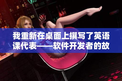 我重新在桌面上撰写了英语课代表——软件开发者的故事