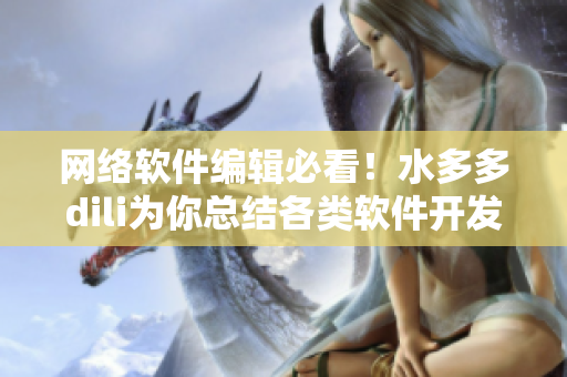 网络软件编辑必看！水多多dili为你总结各类软件开发要点！