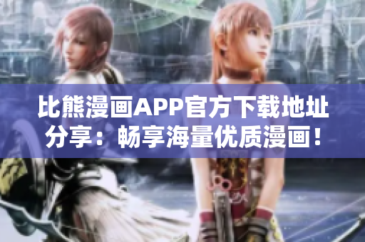 比熊漫画APP官方下载地址分享：畅享海量优质漫画！