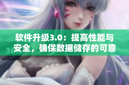 软件升级3.0：提高性能与安全，确保数据储存的可靠性