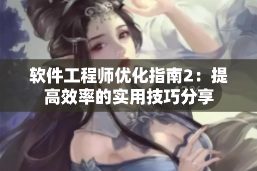 软件工程师优化指南2：提高效率的实用技巧分享