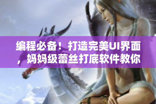 编程必备！打造完美UI界面，妈妈级蕾丝打底软件教你一步到位
