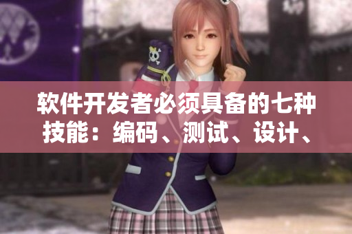 软件开发者必须具备的七种技能：编码、测试、设计、部署、文档、沟通与解决问题