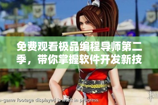 免费观看极品编程导师第二季，带你掌握软件开发新技能！