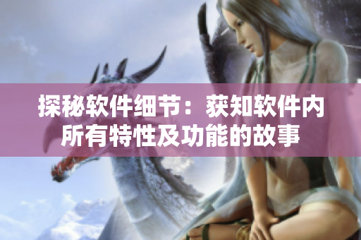 探秘软件细节：获知软件内所有特性及功能的故事