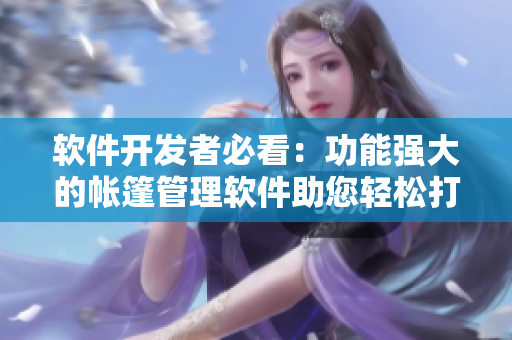 软件开发者必看：功能强大的帐篷管理软件助您轻松打造户外露营之家