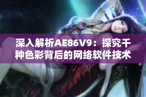 深入解析AE86V9：探究千种色彩背后的网络软件技术