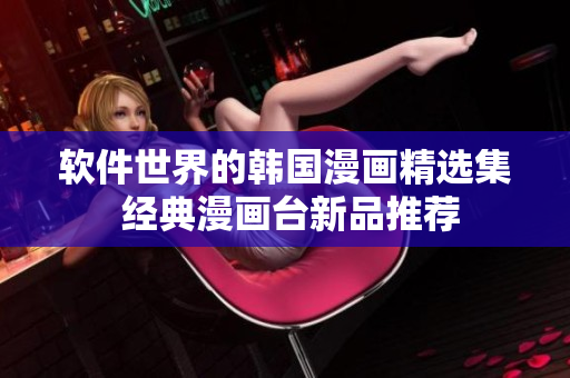 软件世界的韩国漫画精选集 经典漫画台新品推荐