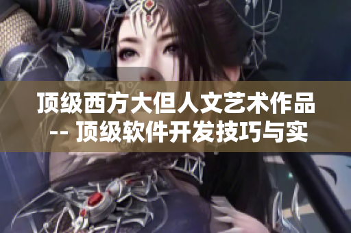 顶级西方大但人文艺术作品 -- 顶级软件开发技巧与实践详解