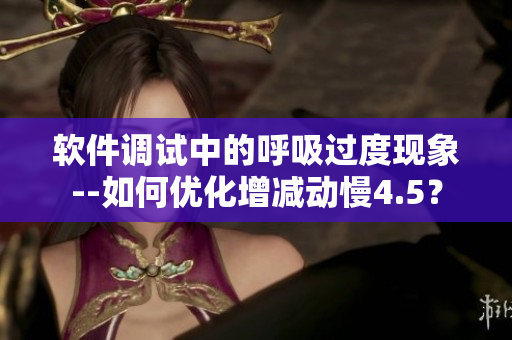 软件调试中的呼吸过度现象--如何优化增减动慢4.5？