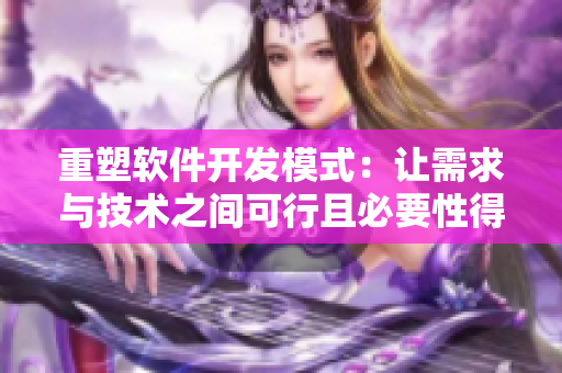 重塑软件开发模式：让需求与技术之间可行且必要性得以实现