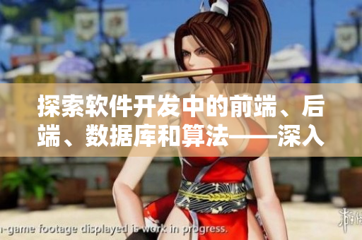 探索软件开发中的前端、后端、数据库和算法——深入剖析网络软件开发技术