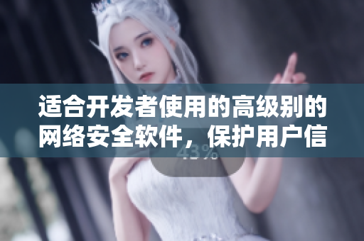 适合开发者使用的高级别的网络安全软件，保护用户信息安全和隐私
