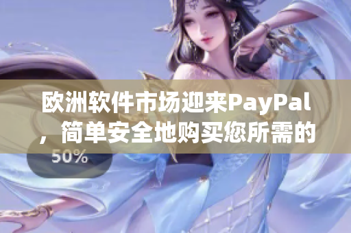 欧洲软件市场迎来PayPal，简单安全地购买您所需的软件