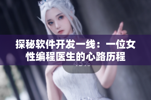 探秘软件开发一线：一位女性编程医生的心路历程