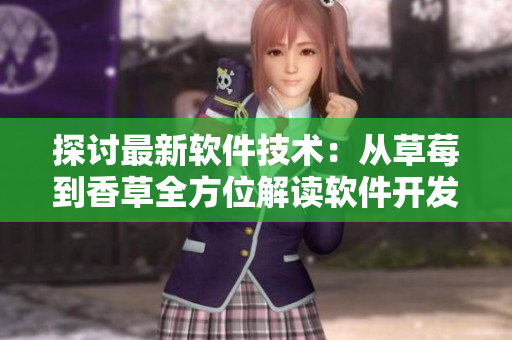 探讨最新软件技术：从草莓到香草全方位解读软件开发中的关键问题