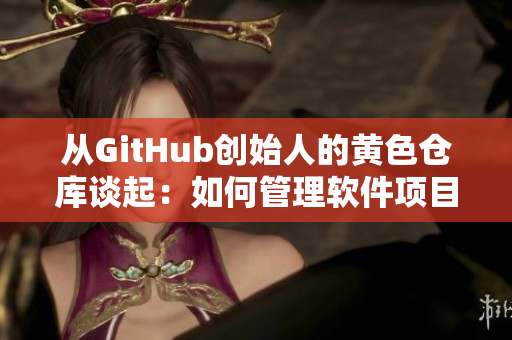 从GitHub创始人的黄色仓库谈起：如何管理软件项目？