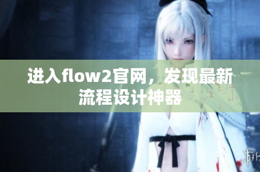 进入flow2官网，发现最新流程设计神器
